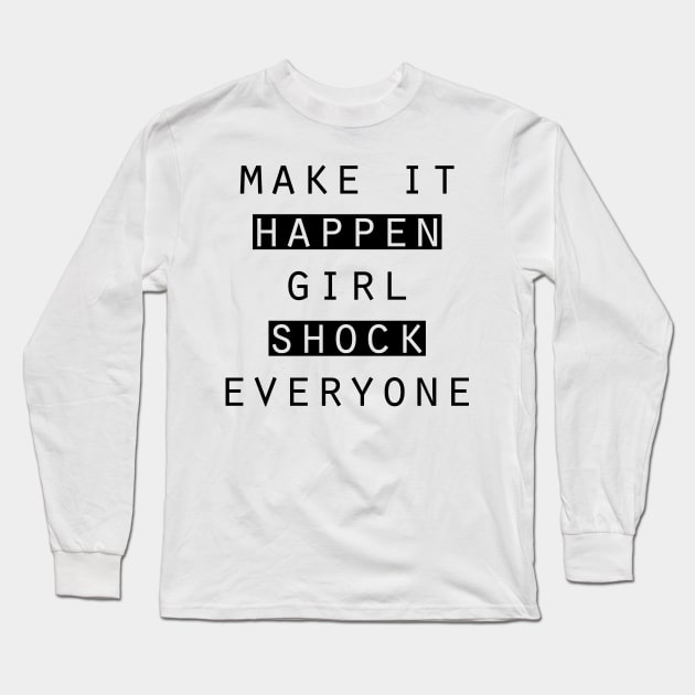 Make it happen. girl. Shock everyone Long Sleeve T-Shirt by Horisondesignz